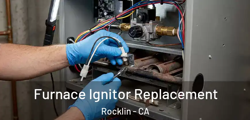  Furnace Ignitor Replacement Rocklin - CA